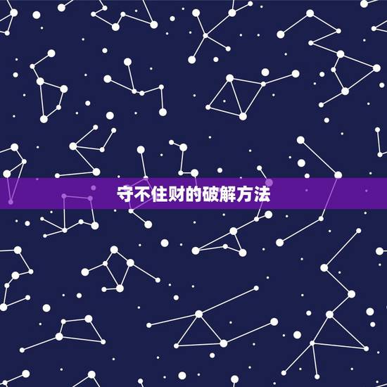 守不住财的破解方法,守不住财求解 守不住财的破解方法,守不住财求解