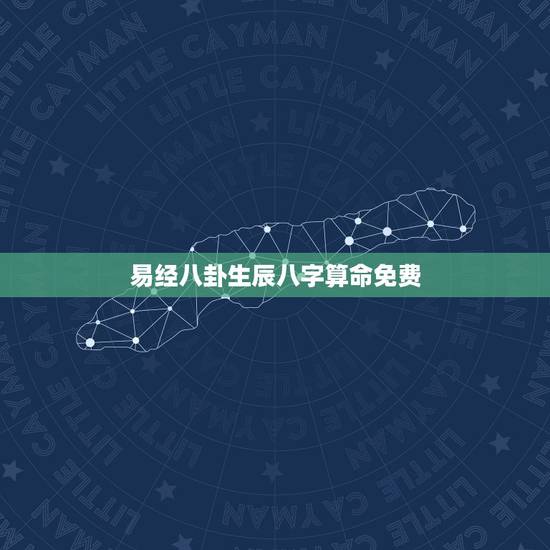 易经八卦生辰八字算命免费，帮我算算我的生辰八字，周易命理