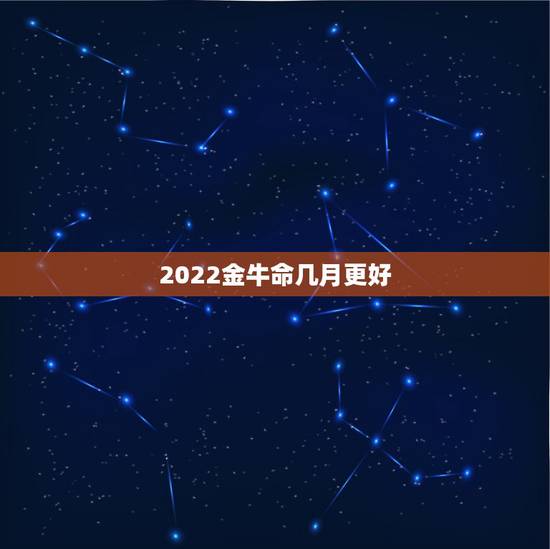 2022金牛命几月更好，2022 年鼠是什么命
