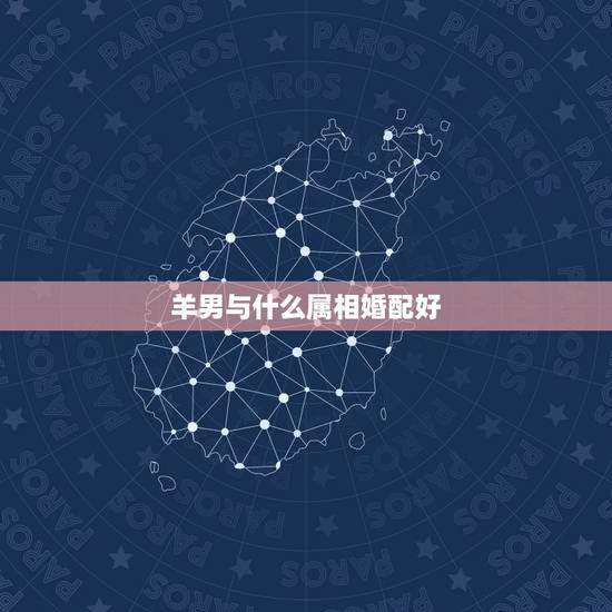 羊男与什么属相婚配好,属羊的人和什么属相最配 羊男羊女属相婚配 羊男与什么属相婚配好,属羊的人和什么属相最配 羊男羊女属相婚配