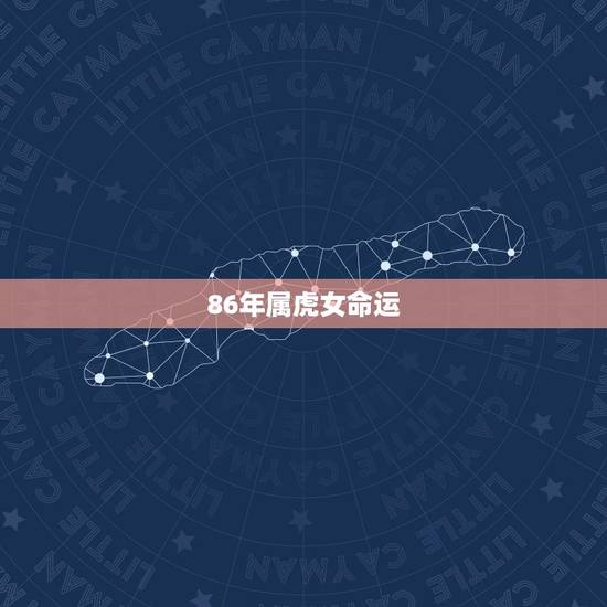 86年属虎女命运，86属虎一生有几次婚姻