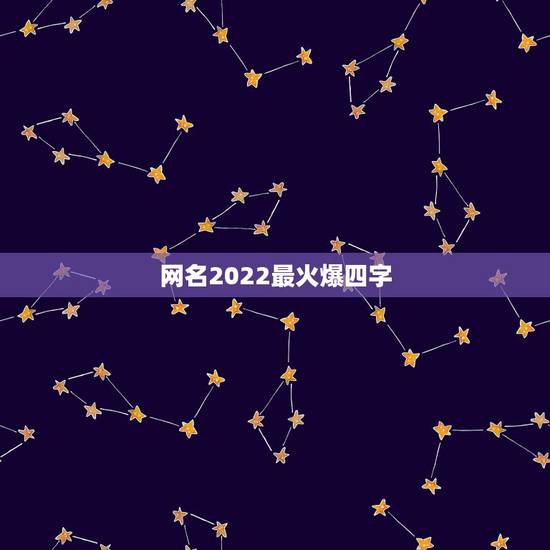 网名2022最火爆四字,2023更流行网名四个字 网名2022最火爆四字,2023更流行网名四个字