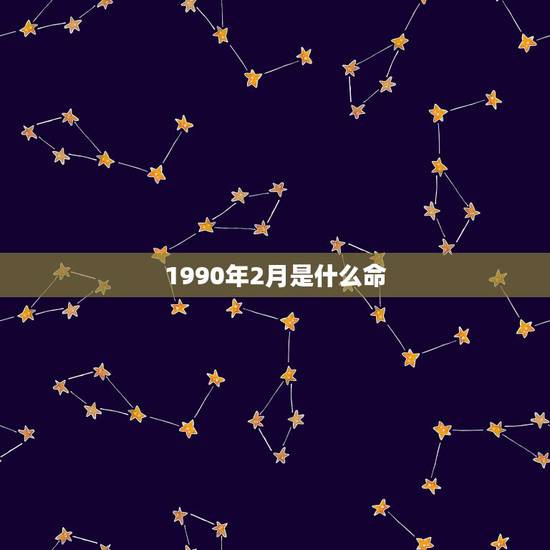 1990年2月是什么命，1990年农历2月15出生什么命