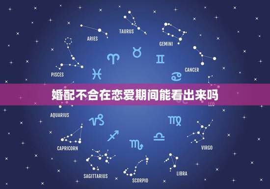 婚配不合在恋爱期间能看出来吗,哪个字可以看出来两个人在一起合不合呢? 婚配不合在恋爱期间能看出来吗,哪个字可以看出来两个人在一起合不合呢?
