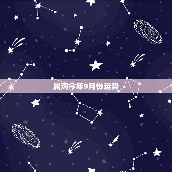 属鸡今年9月份运势，属鸡人2015年8，9月份运势