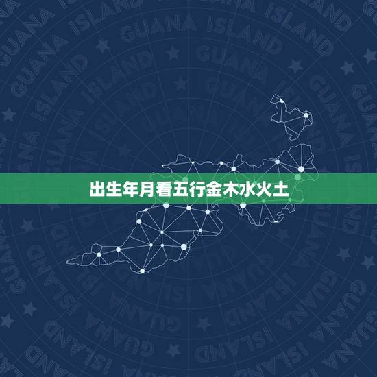 出生年月看五行金木水火土 出生年月日五行查询表 出生年月看五行金木水火土 出生年月日五行查询表