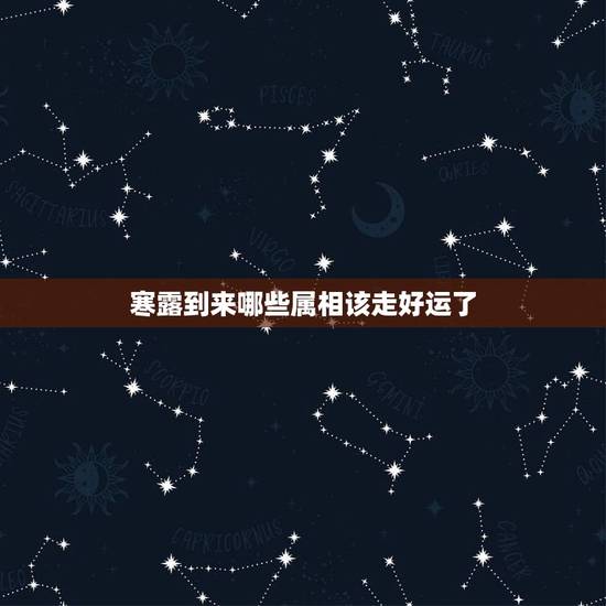 寒露到来哪些属相该走好运了，十二生肖中最好命的生肖有哪些