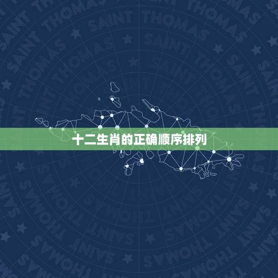 十二生肖的正确顺序排列,十二生肖顺口溜 十二生肖的正确顺序排列,十二生肖顺口溜