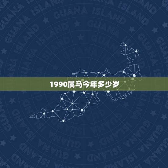1990属马今年多少岁，属马1990年的虚岁今年多大了