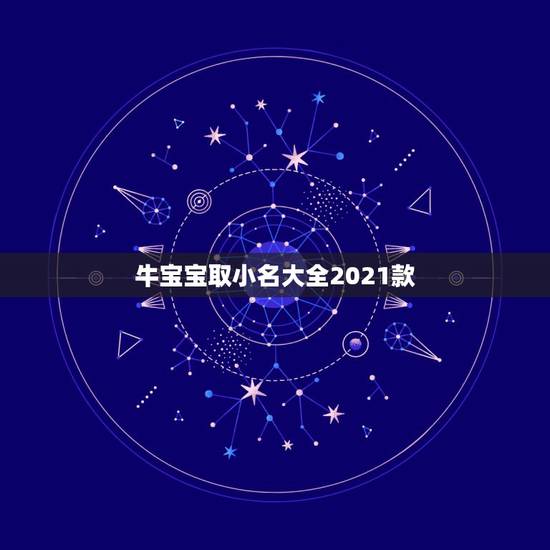 牛宝宝取小名大全2021款，牛宝宝小名大全2021洋气