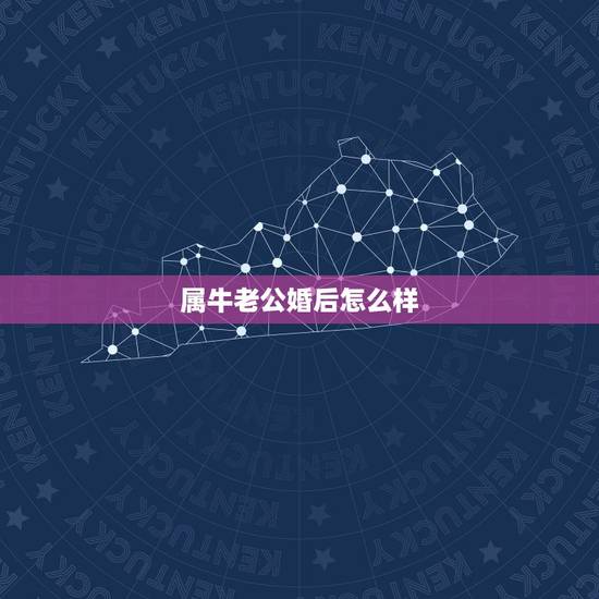 属牛老公婚后怎么样,属牛男的性需求 属牛老公婚后怎么样,属牛男的性需求