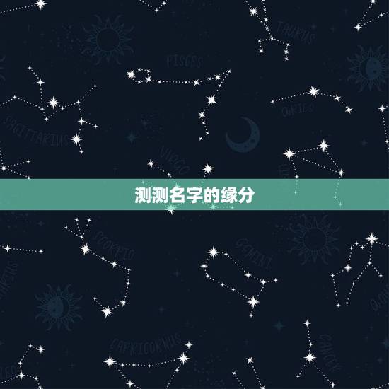 测测名字的缘分，怎样用名字测两个人的缘分