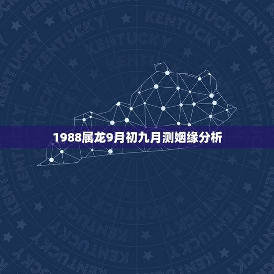 1988属龙9月初九月测姻缘分析，属龙1988农历9月运势