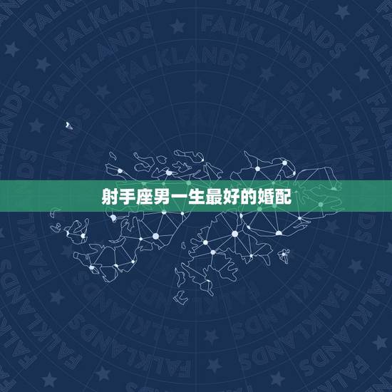 射手座男一生最好的婚配,射手座最佳配对的星座是什么? 射手座男一生最好的婚配,射手座最佳配对的星座是什么?