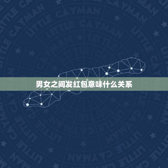 男女之间发红包意味什么关系，如果一个男人发红包给一女人99.99元红包