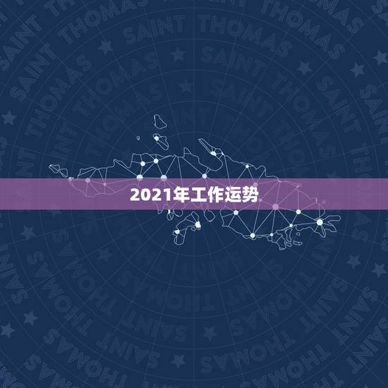 2021年工作运势，2021年有什么运势？