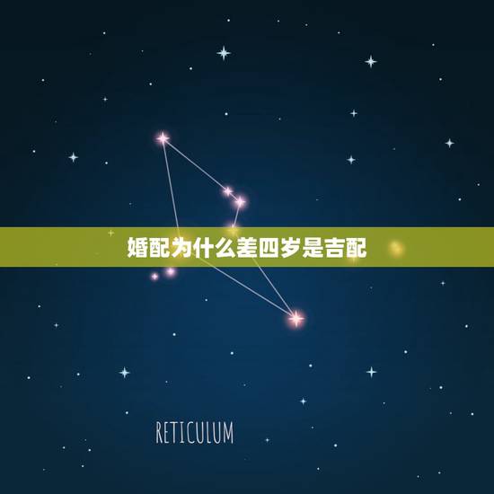 婚配为什么差四岁是吉配，男女婚配年龄相差多少为宜