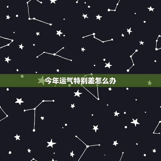 今年运气特别差怎么办，今年运气很差又有小人怎么办啊19861211