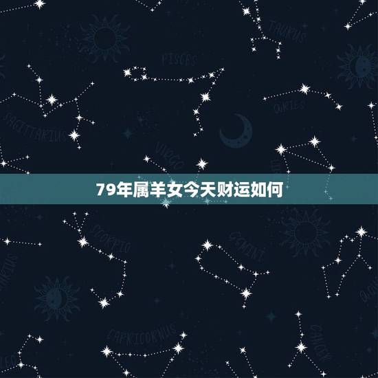 79年属羊女今天财运如何,79年属羊女2022 年运势运程 79年属羊女今天财运如何,79年属羊女2022 年运势运程