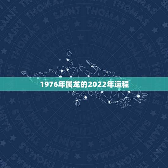 1976年属龙的2022年运程 属龙几月出生是真龙