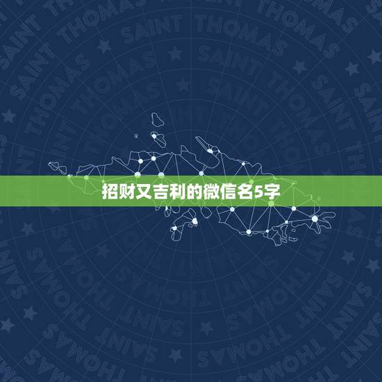 招财又吉利的微信名5字,微信头像用什么最好最吉利2021 招财又吉利的微信名5字,微信头像用什么最好最吉利2021