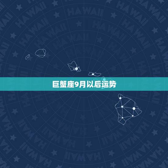 巨蟹座9月以后运势,巨蟹座今年9月的运势怎么样? 巨蟹座9月以后运势,巨蟹座今年9月的运势怎么样?