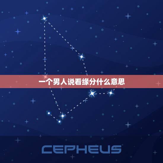 一个男人说看缘分什么意思，分手了，男人说看缘分什么意思