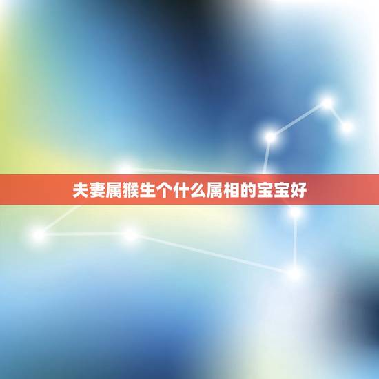 夫妻属猴生个什么属相的宝宝好，属猴和属猴的适合做夫妻吗