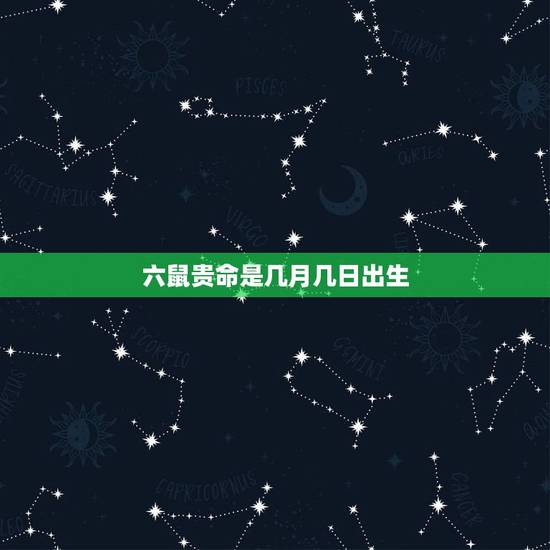 六鼠贵命是几月几日出生，属鼠最富贵的出生时辰