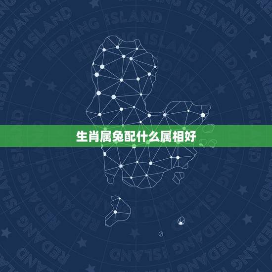 生肖属兔配什么属相好,属兔的和什么属相相配才好呢 生肖属兔配什么属相好,属兔的和什么属相相配才好呢
