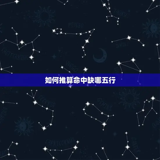 如何推算命中缺哪五行 如何推算命中缺哪五行