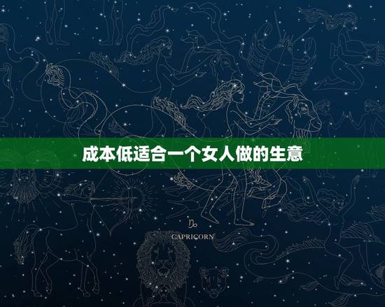 成本低适合一个女人做的生意 小成本适合女孩子做的15个项目 成本低适合一个女人做的生意 小成本适合女孩子做的15个项目