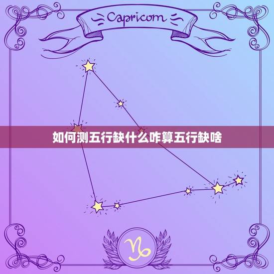 如何测五行缺什么咋算五行缺啥(轻松掌握五行缺失之路) 如何测五行缺什么咋算五行缺啥(轻松掌握五行缺失之路)