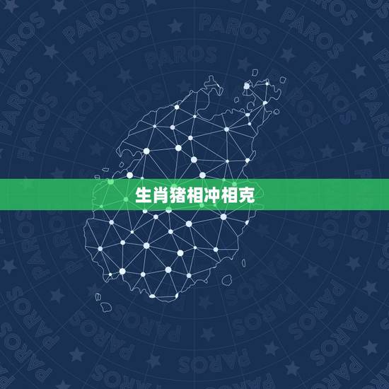 生肖猪相冲相克，十二生肖配对姻缘合婚