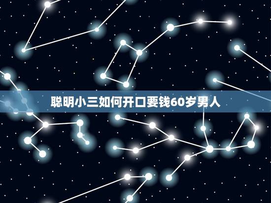 聪明小三如何开口要钱60岁男人,小三怎样开口问情人要钱 聪明小三如何开口要钱60岁男人,小三怎样开口问情人要钱