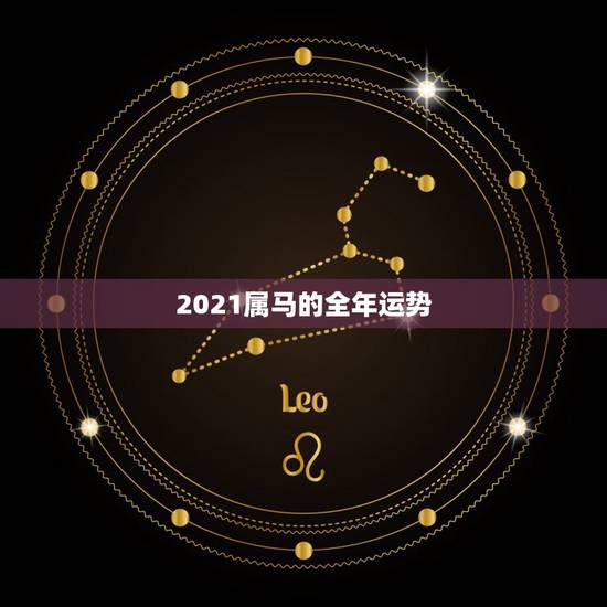 2021属马的全年运势，2021年属马的全年每月运势