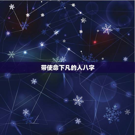 带使命下凡的人八字,算卦的说身带使命三人是什么意思? 带使命下凡的人八字,算卦的说身带使命三人是什么意思?