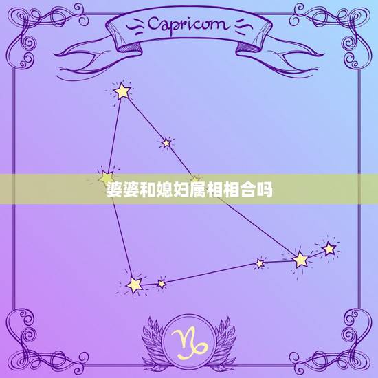 婆婆和媳妇属相相合吗，都说一个女孩能遇到一个好婆婆，是因为上辈子拯救了