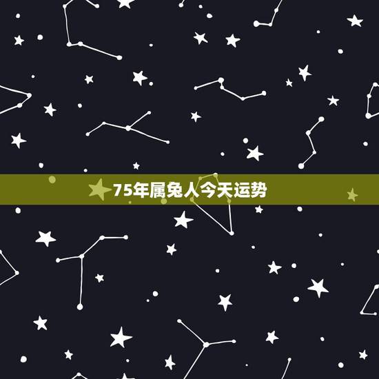 75年属兔人今天运势，75年属兔男最终和谁在一起
