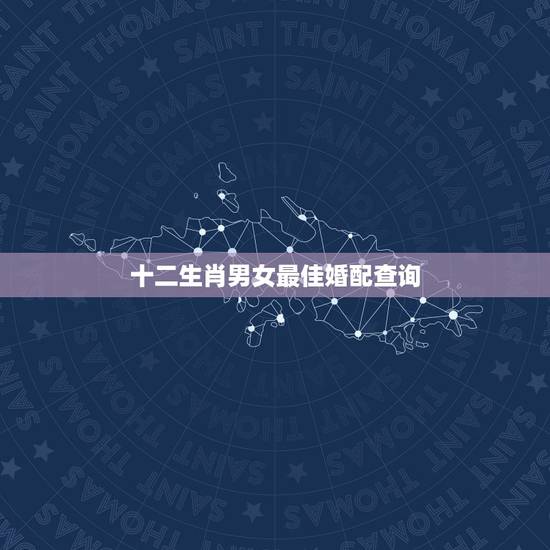 十二生肖男女最佳婚配查询，属鸡的男女属相婚配表 属鸡的和什么属相最配