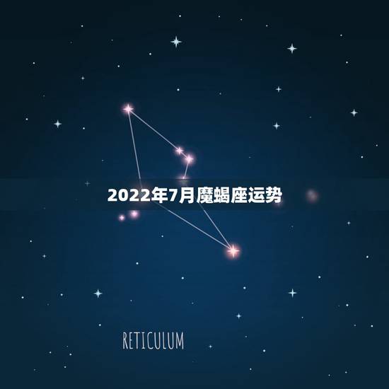 2022年7月魔蝎座运势，魔羯座7月运势