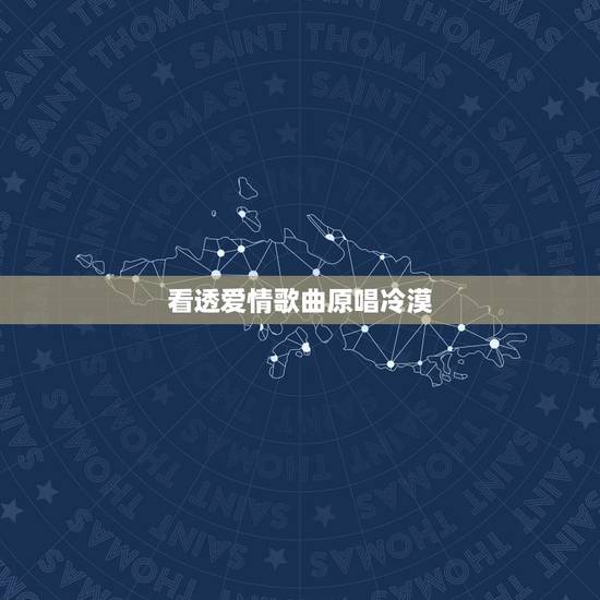 看透爱情歌曲原唱冷漠，看透爱情看透你的歌词是啥？