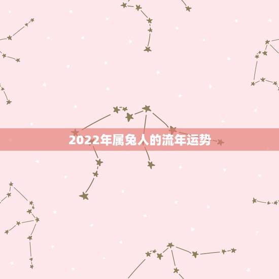 2022年属兔人的流年运势,土兔2022学业运 2022年属兔人的流年运势,土兔2022学业运