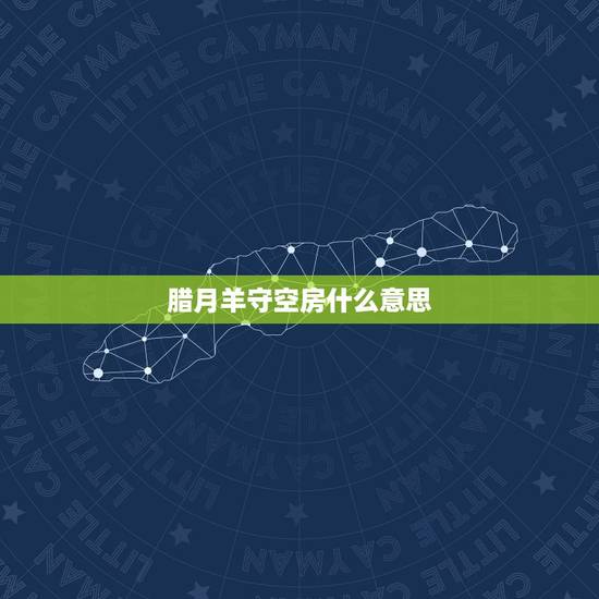腊月羊守空房什么意思，属羊的女人确实克夫