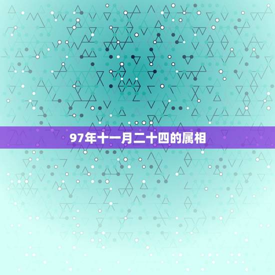 97年十一月二十四的属相,97年农历十一月二十三属什么多少岁 命运运势 97年十一月二十四的属相,97年农历十一月二十三属什么多少岁 命运运势