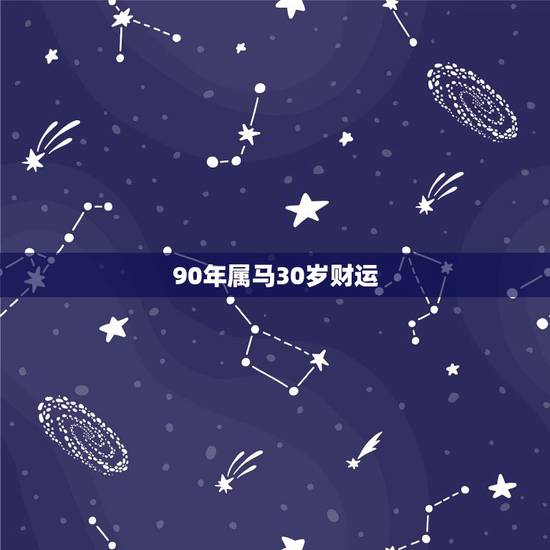 90年属马30岁财运 2022年属马的运气 90年属马30岁财运 2022年属马的运气