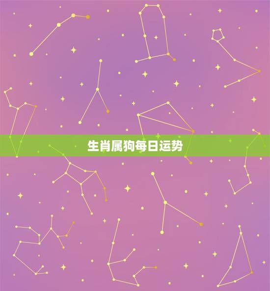 生肖属狗每日运势,生肖狗今日运程? 生肖属狗每日运势,生肖狗今日运程?