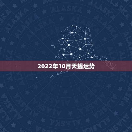 2022年10月天蝎运势，1997年10月份出生的天蝎座 运势