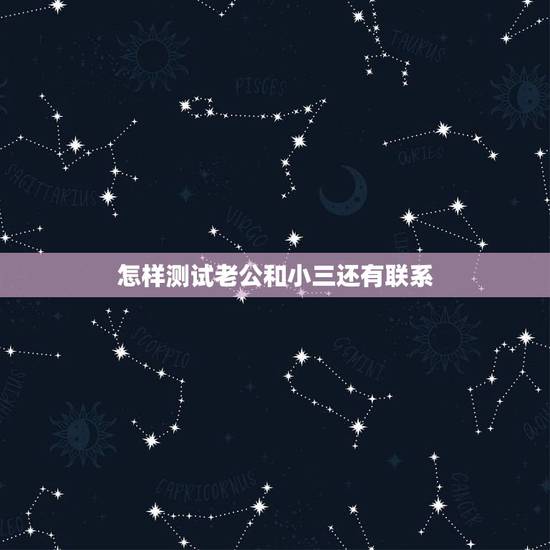 怎样测试老公和小三还有联系,老公还在和小三联系,我该怎么做? 怎样测试老公和小三还有联系,老公还在和小三联系,我该怎么做?