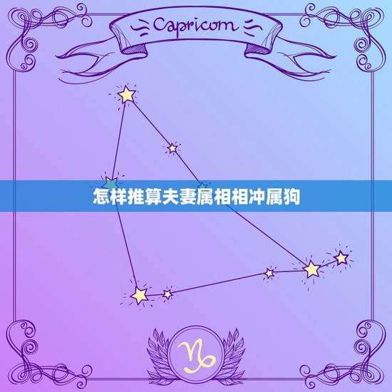 怎样推算夫妻属相相冲属狗，属狗和什么属相相冲